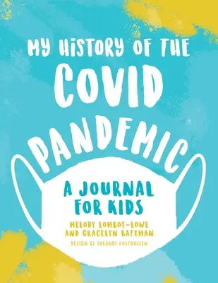 A Covid-járványom története: Napló gyerekeknek - My History of the Covid Pandemic: A Journal for Kids