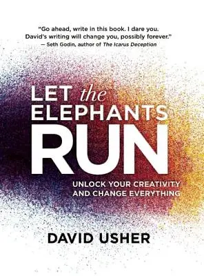 Hagyjuk futni az elefántokat: Engedd szabadjára a kreativitásodat és változtass meg mindent - Let the Elephants Run: Unlock Your Creativity and Change Everything