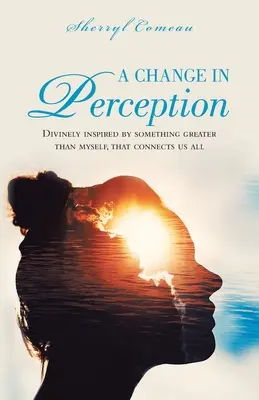 A Change in Perception: Isteni ihletettséggel valami nálam nagyobb dologtól, ami mindannyiunkat összeköt - A Change in Perception: Divinely Inspired by Something Greater Than Myself That Connects Us All