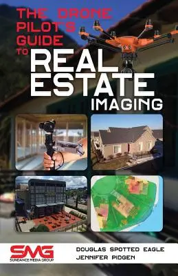 A drónpilóta útmutatója az ingatlanok képalkotásához: Drónok használata ingatlanfotózáshoz és -videózáshoz - The Drone Pilot's Guide to Real Estate Imaging: Using Drones for Real Estate Photography and Video