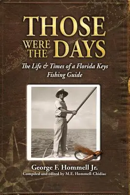 Azok voltak azok a napok: A Florida Keys halászati vezetőjének élete és kora - Those Were The Days: The Life & Times of a Florida Keys Fishing Guide