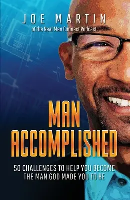 Man Accomplished: 50 kihívás, amely segít abban, hogy azzá a férfivá válj, akivé Isten teremtett téged - Man Accomplished: 50 Challenges to Help You Become the Man God Made You to Be