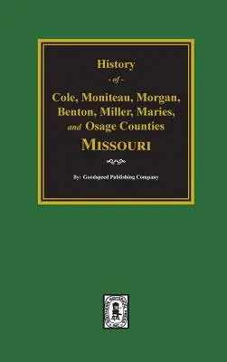 Cole, Moniteau, Morgan, Benton, Miller, Maries és Osage megyék története. - Cole, Moniteau, Morgan, Benton, Miller, Maries, and Osage Counties, History Of.