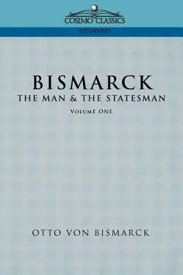 Bismarck: Bismarck: Az ember és az államférfi, 1. kötet - Bismarck: The Man & the Statesman, Vol. 1