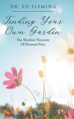 Tending Your Own Garden: A személyes jámborság abszolút szükségessége - Tending Your Own Garden: The Absolute Necessity of Personal Piety