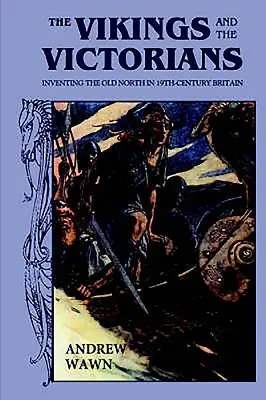 A vikingek és a viktoriánusok: A régi észak feltalálása a tizenkilencedik századi Nagy-Britanniában - The Vikings and the Victorians: Inventing the Old North in Nineteenth-Century Britain