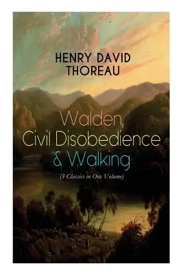 Walden, polgári engedetlenség és gyaloglás (3 klasszikus egy kötetben): Thoreau három legfontosabb műve, a szerző életrajzával együtt - Walden, Civil Disobedience & Walking (3 Classics in One Volume): Three Most Important Works of Thoreau, Including Author's Biography