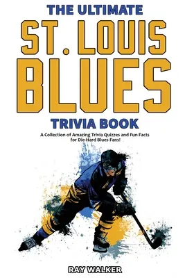 A végső Saint Louis Blues kvízkönyv: Csodálatos kvízkérdések és vicces tények gyűjteménye a keményvonalas Blues-rajongóknak! - The Ultimate Saint Louis Blues Trivia Book: A Collection of Amazing Trivia Quizzes and Fun Facts for Die-Hard Blues Fans!