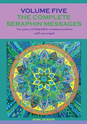 A teljes Seraphin-üzenetek: Ötödik kötet: 10 év telepatikus kommunikáció egy angyallal - The complete seraphin messages: Volume 5:10 years of telepathic communication with an angel