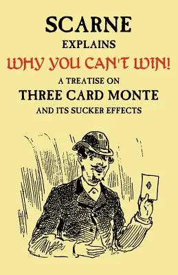 Miért nem tudsz nyerni (John Scarne elmagyarázza): Egy értekezés a Háromkártyás Monte-ról és annak balekhatásairól - Why You Can't Win (John Scarne Explains): A Treatise on Three Card Monte and Its Sucker Effects