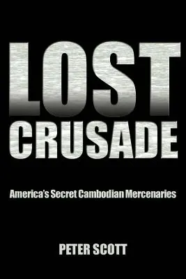 Elveszett keresztes hadjárat: Amerika titkos kambodzsai zsoldosai - Lost Crusade: America's Secret Cambodian Mercenaries