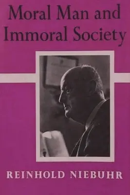 Erkölcsös ember és erkölcstelen társadalom: A Study in Ethics and Politics - Moral Man and Immoral Society: A Study in Ethics and Politics