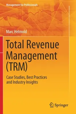 Teljes bevételgazdálkodás (Trm): Esettanulmányok, legjobb gyakorlatok és iparági betekintés - Total Revenue Management (Trm): Case Studies, Best Practices and Industry Insights