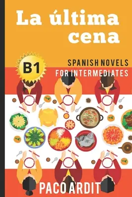 Spanyol regények: La ltima cena (Spanyol regények középhaladóknak - B1) - Spanish Novels: La ltima cena (Spanish Novels for Intermediates - B1)