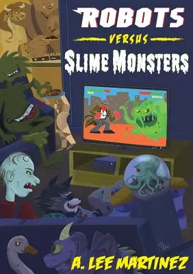 Robotok kontra nyálkaszörnyek: Egy A. Lee Martinez-gyűjtemény - Robots versus Slime Monsters: An A. Lee Martinez Collection