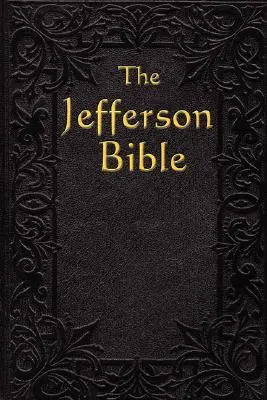 A Jefferson-biblia: The Life and Morals of - The Jefferson Bible: The Life and Morals of