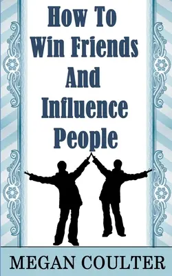 Hogyan nyerjünk barátokat és befolyásoljuk az embereket - How To Win Friends And Influence People