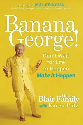 Banana George! Ne várd meg, hogy az élet megtörténjen, hanem csináld meg! - Banana George!: Don't Wait for Life to Happen Make It Happen