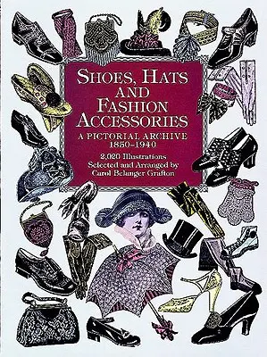 Cipők, kalapok és divatkiegészítők: Képarchívum, 1850-1940 - Shoes, Hats and Fashion Accessories: A Pictorial Archive, 1850-1940