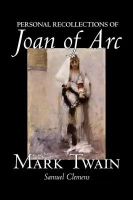 Személyes visszaemlékezések Jeanne d'Arc-ról by Mark Twain, Fiction, Klasszikusok - Personal Recollections of Joan of Arc by Mark Twain, Fiction, Classics