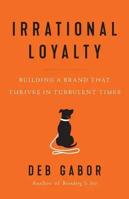 Irracionális hűség: Márkaépítés a zavaros időkben is - Irrational Loyalty: Building a Brand That Thrives in Turbulent Times