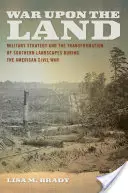 War Upon the Land: Katonai stratégia és a déli tájak átalakulása az amerikai polgárháború idején - War Upon the Land: Military Strategy and the Transformation of Southern Landscapes During the American Civil War
