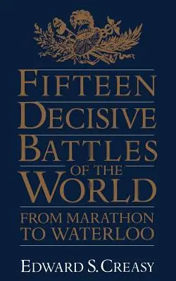 A világ tizenöt döntő csatája: Marathontól Waterlooig - Fifteen Decisive Battles of the World: From Marathon to Waterloo