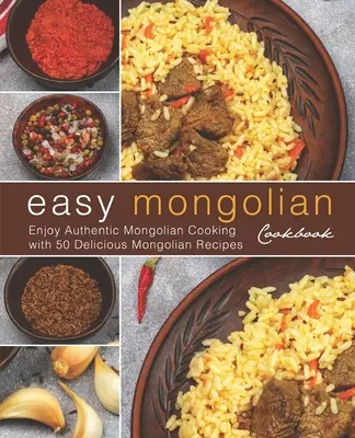 Egyszerű mongol szakácskönyv: Élvezze az autentikus mongol főzést 50 finom mongol recept segítségével (4.) - Easy Mongolian Cookbook: Enjoy Authentic Mongolian Cooking with 50 Delicious Mongolian Recipes (4th)