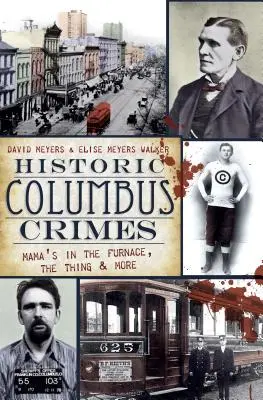 Történelmi Columbus-bűnügyek: A mama a kemencében, a dolog és még sok minden más. - Historic Columbus Crimes: Mama's in the Furnace, the Thing & More