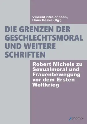 Die Grenzen der Geschlechtsmoral und weitere Schriften: Robert Michels zu Sexualmoral und Frauenbewegung vor dem Ersten Weltkrieg