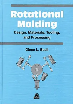 Forgóöntvények tervezése, anyagok, szerszámok és feldolgozás - Rotational Molding Design, Materials, Tooling and Processing