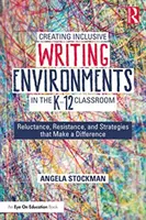 Inkluzív íráskörnyezetek létrehozása a K-12 osztályban: Vonakodás, ellenállás és stratégiák, amelyek változást hoznak - Creating Inclusive Writing Environments in the K-12 Classroom: Reluctance, Resistance, and Strategies That Make a Difference