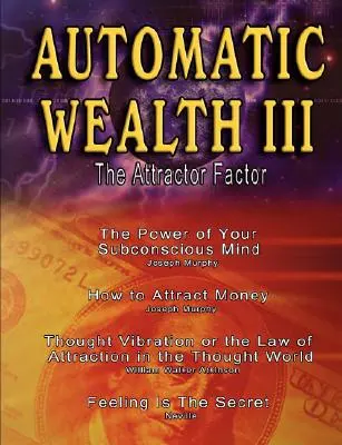 Automatikus gazdagság III: A vonzófaktor - Beleértve: A tudatalattid hatalma, Hogyan vonzzuk a pénzt Joseph Murphy, a törvény - Automatic Wealth III: The Attractor Factor - Including: The Power of Your Subconscious Mind, How to Attract Money by Joseph Murphy, the Law