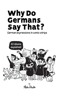 Miért mondják ezt a németek? Német kifejezések a képregényekben. 50 idióma magyarázata. - Why Do Germans Say That? German expressions in comic strips. 50 idioms explained.