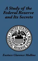 Tanulmány a Szövetségi Tartalékbankról és titkairól - A Study of the Federal Reserve and Its Secrets