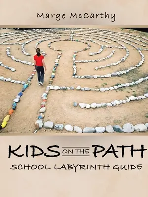 Gyerekek az ösvényen: Útmutató az iskolai labirintushoz - Kids on the Path: School Labyrinth Guide