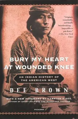 Bury My Heart at Wounded Knee: An Indian History of the American West (A sebesült térdnél temessük el a szívemet: Az amerikai nyugat indián története) - Bury My Heart at Wounded Knee: An Indian History of the American West