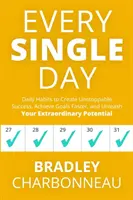 Minden egyes nap: Napi szokások a megállíthatatlan siker megteremtéséhez, a célok gyorsabb eléréséhez és a rendkívüli potenciál felszabadításához - Every Single Day: Daily Habits to Create Unstoppable Success, Achieve Goals Faster, and Unleash Your Extraordinary Potential