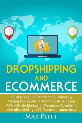 Dropshipping and Ecommerce: Havi 20.000 dolláros üzletet építhetsz a Shopify, Amazon FBA, Affiliate Marketing, Facebook Adve online pénzkereséssel. - Dropshipping And Ecommerce: Build A $20,000 per Month Business by Making Money Online with Shopify, Amazon FBA, Affiliate Marketing, Facebook Adve