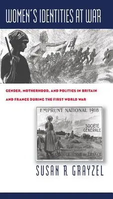 Női identitások a háborúban: Nemek, anyaság és politika Nagy-Britanniában és Franciaországban az első világháború idején - Women's Identities at War: Gender, Motherhood, and Politics in Britain and France During the First World War