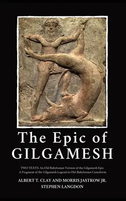 A Gilgames eposza: Two Texts: A Gilgames-eposz óbabiloni változata-A Gilgames-legenda töredéke óbabiloni Cuneifben - The Epic of Gilgamesh: Two Texts: An Old Babylonian Version of the Gilgamesh Epic-A Fragment of the Gilgamesh Legend in Old-Babylonian Cuneif