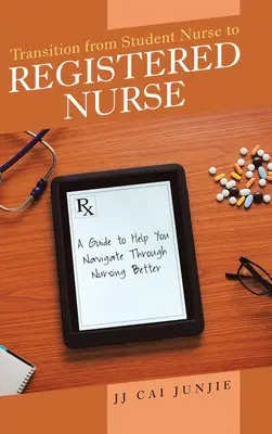 Átmenet a tanuló ápolóból a bejegyzett ápolóvá: Útmutató a jobb ápolásban való eligazodáshoz - Transition from Student Nurse to Registered Nurse: A Guide to Help You Navigate Through Nursing Better