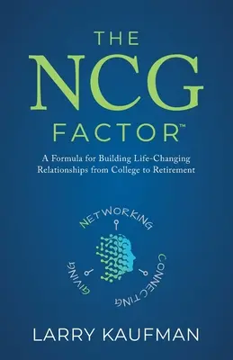 Az NCG-tényező: Formula az életet megváltoztató kapcsolatok kiépítéséhez a főiskolától a nyugdíjas évekig - The NCG Factor: A Formula for Building Life-Changing Relationships from College to Retirement