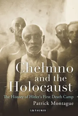 Chelmno és a holokauszt: Hitler első haláltáborának története - Chelmno and the Holocaust: A History of Hitler's First Death Camp