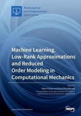 Gépi tanulás, alacsony rangú közelítések és csökkentett rendű modellezés a számítási mechanikában - Machine Learning, Low-Rank Approximations and Reduced Order Modeling in Computational Mechanics