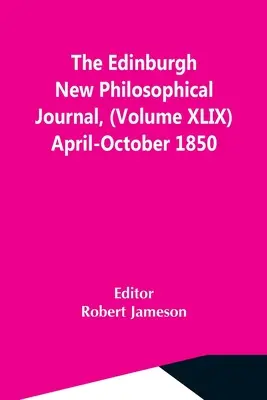 The Edinburgh New Philosophical Journal, (Xlix. kötet) 1850. április-október - The Edinburgh New Philosophical Journal, (Volume Xlix) April-October 1850