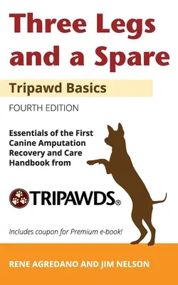 Három láb és egy tartalék: A kutyaamputáció helyreállításának és ápolásának alapjai a Tripawds kézikönyvéből - Three Legs and a Spare: Essentials of the Canine Amputation Recovery and Care Handbook from Tripawds