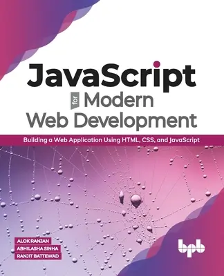 JavaScript a modern webfejlesztéshez: Webalkalmazás építése HTML, CSS és JavaScript használatával (English Edition) - JavaScript for Modern Web Development: Building a Web Application Using HTML, CSS, and JavaScript (English Edition)