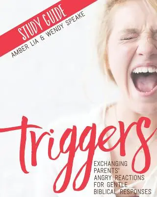 Triggers Study Guide: A szülők dühös reakcióit szelíd bibliai válaszokra cserélve - Triggers Study Guide: Exchanging Parents' Angry Reactions for Gentle Biblical Responses