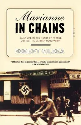 Marianne in Chains: Mindennapi élet Franciaország szívében a német megszállás alatt - Marianne in Chains: Daily Life in the Heart of France During the German Occupation